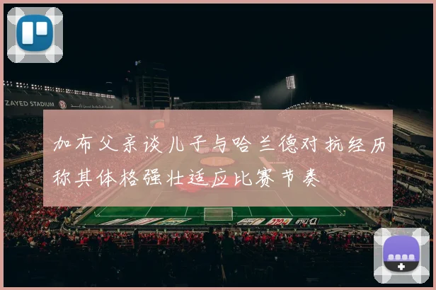 加布父亲谈儿子与哈兰德对抗经历称其体格强壮适应比赛节奏